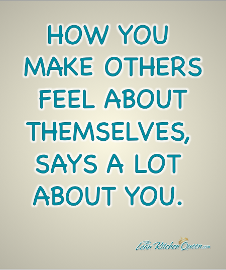 HOW YOU MAKE OTHERS FEELS SAYS A LOT